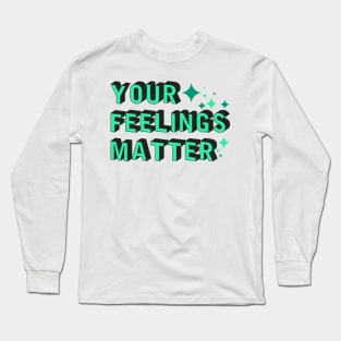 your feelings matter Long Sleeve T-Shirt